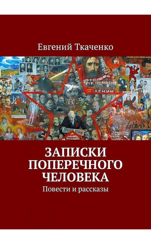 Обложка книги «Записки поперечного человека. Повести и рассказы» автора Евгеного Ткаченки. ISBN 9785449326041.