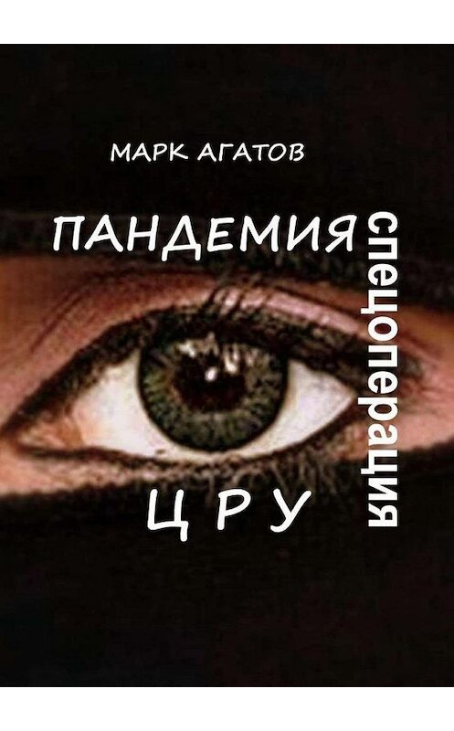 Обложка книги «Пандемия. Спецоперация ЦРУ» автора Марка Агатова. ISBN 9785005165039.