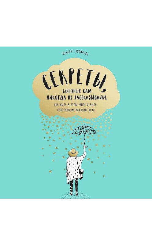 Обложка аудиокниги «Секреты, которых вам никогда не рассказывали, как жить в этом мире и быть счастливым» автора Альберт Эспиносы.