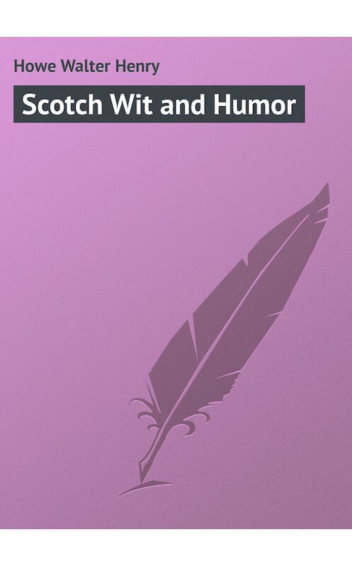 Обложка книги «Scotch Wit and Humor» автора Walter Howe.