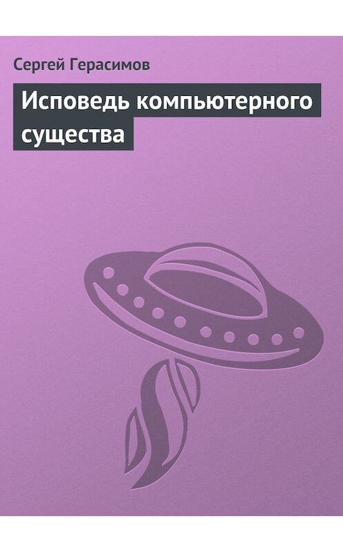 Обложка книги «Исповедь компьютерного существа» автора Сергея Герасимова.