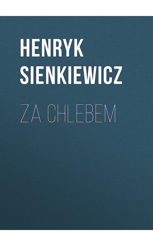 Обложка книги «Za chlebem» автора Генрика Сенкевича.