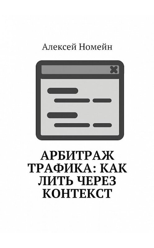 Обложка книги «Арбитраж трафика: как лить через контекст» автора Алексея Номейна. ISBN 9785448523090.