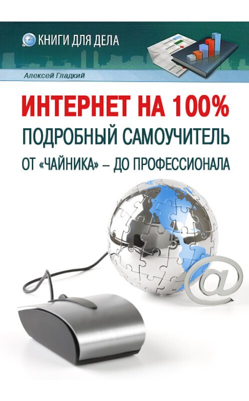 Обложка книги «Интернет на 100%. Подробный самоучитель: от «чайника» – до профессионала» автора Алексея Гладкия.
