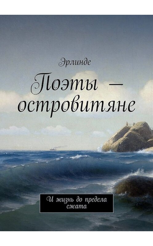 Обложка книги «Поэты – островитяне. И жизнь до предела сжата» автора Эрлинде. ISBN 9785448529665.