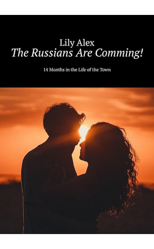 Обложка книги «The Russians Are Comming! 14 Months in the Life of the Town» автора Lily Alex. ISBN 9785449851147.