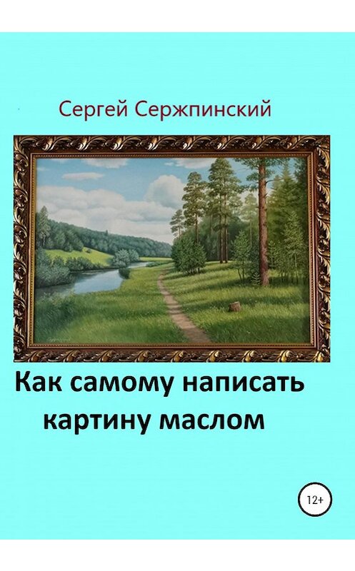 Обложка книги «Как самому написать картину маслом» автора Сергея Сержпинския издание 2020 года.