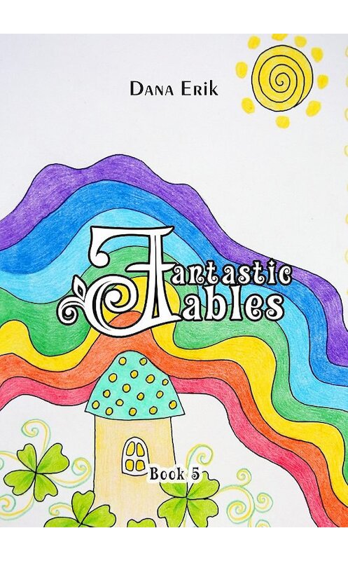 Обложка книги «Fantastic Fables. Book 5» автора Dana Erik. ISBN 9785448552113.