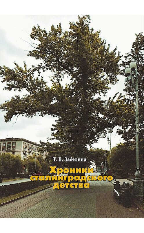 Обложка книги «Хроники сталинградского детства» автора Татьяны Забелины издание 2017 года.