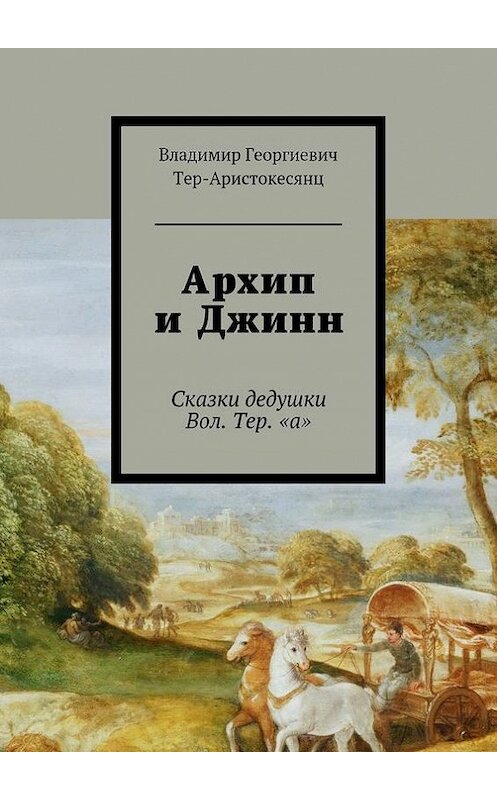 Обложка книги «Архип и Джинн. Сказки дедушки Вол. Тер. «а»» автора Владимира Тер-Аристокесянца. ISBN 9785448542794.