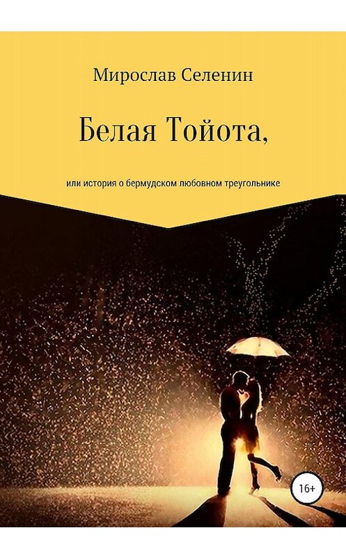 Обложка книги «Белая Тойота, или История о бермудском любовном треугольнике» автора Мирослава Селенина издание 2020 года.