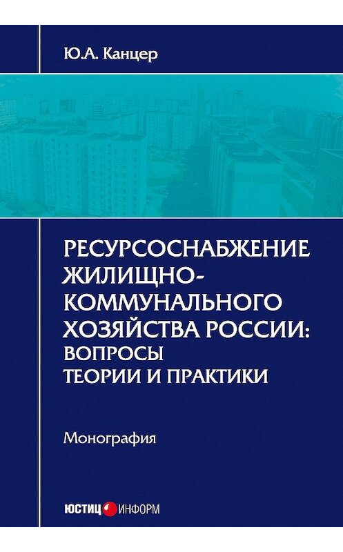 Обложка книги «Ресурсоснабжение жилищно-коммунального хозяйства России. Вопросы теории и практики» автора Юрия Канцера издание 2017 года. ISBN 9785720513788.