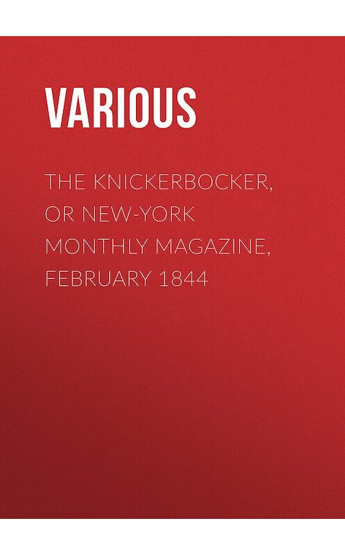 Обложка книги «The Knickerbocker, or New-York Monthly Magazine, February 1844» автора Various.