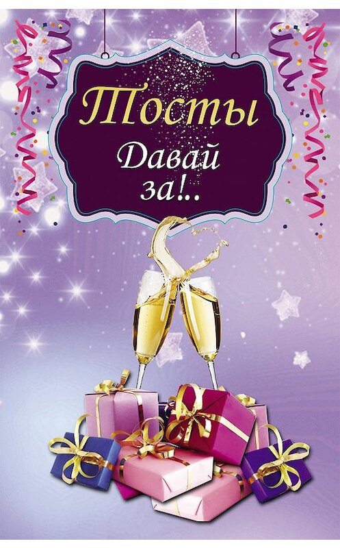 Обложка книги «Тосты. Давай за!..» автора Неустановленного Автора издание 2015 года. ISBN 9785990575523.