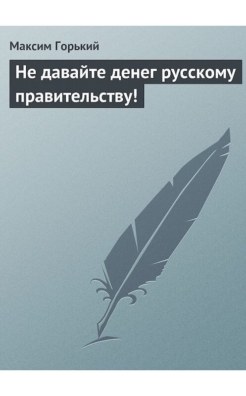 Обложка книги «Не давайте денег русскому правительству!» автора Максима Горькия.