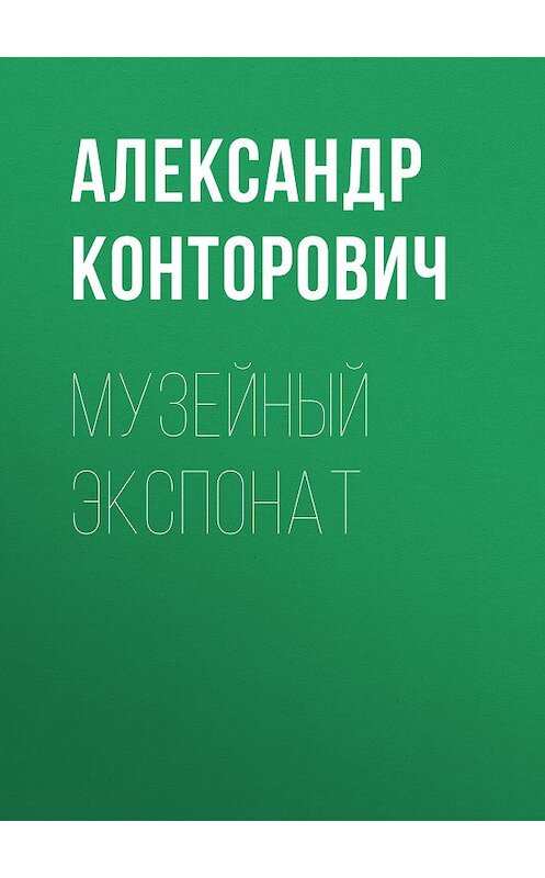 Обложка книги «Музейный экспонат» автора Александра Конторовича. ISBN 9785000990759.