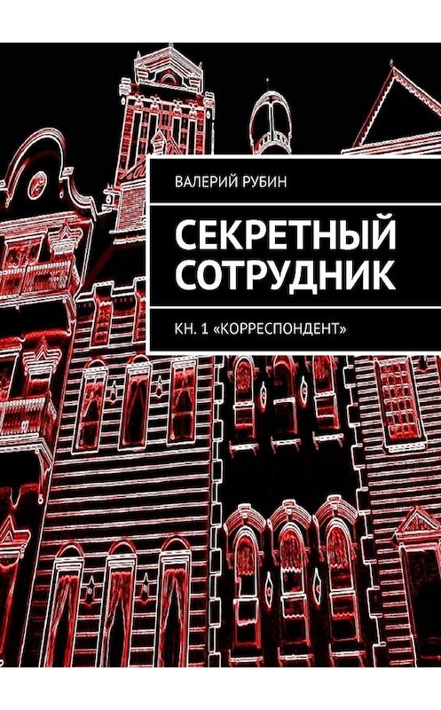 Обложка книги «Секретный сотрудник. Кн. 1 «Корреспондент»» автора Валерия Рубина. ISBN 9785449340757.