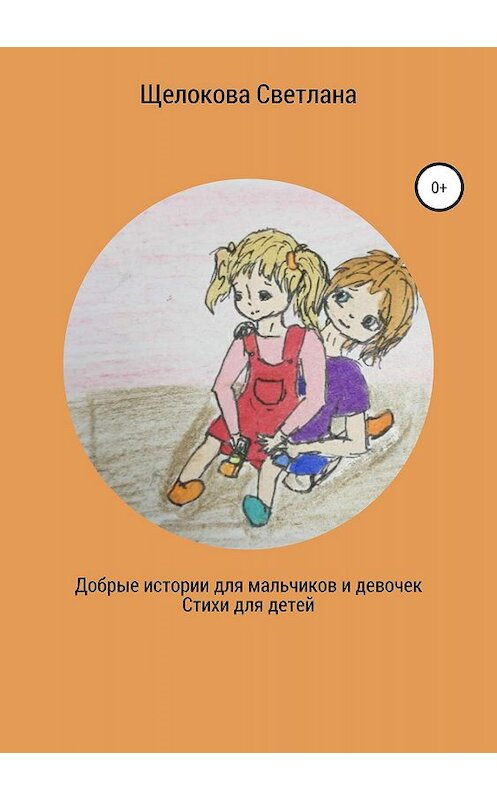 Обложка книги «Добрые истории для мальчиков и девочек (стихи для детей)» автора Светланы Щелоковы издание 2019 года.