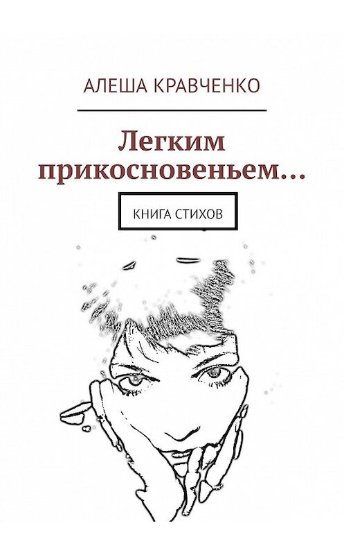 Обложка книги «Легким прикосновеньем… Книга стихов» автора Алеши Кравченко. ISBN 9785447406868.