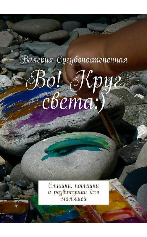 Обложка книги «Во! Круг света:). Стишки, потешки и развитушки для малышей» автора Валерии Сугубопостепенная. ISBN 9785448372803.