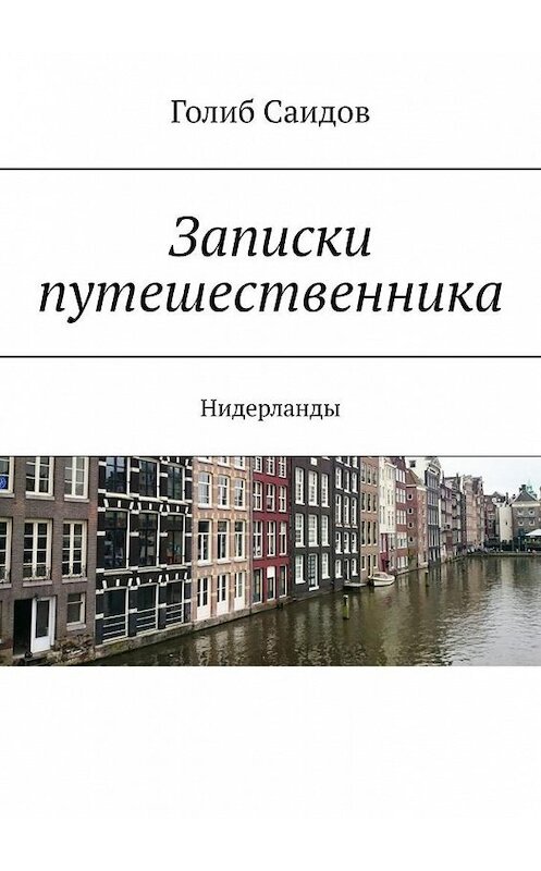 Обложка книги «Записки путешественника. Нидерланды» автора Голиба Саидова. ISBN 9785005042620.