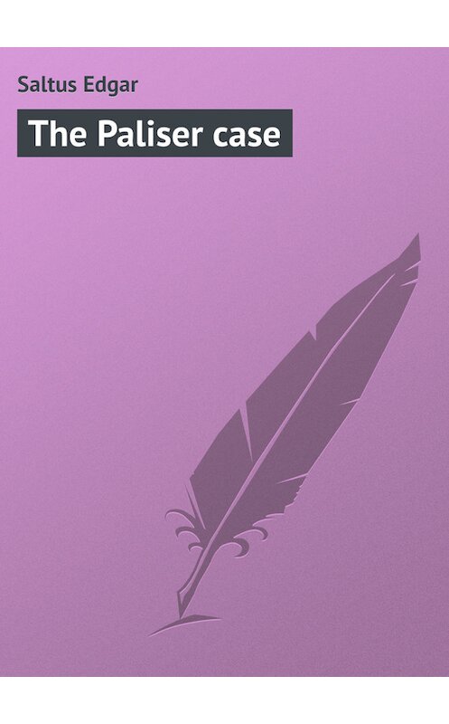 Обложка книги «The Paliser case» автора Edgar Saltus.