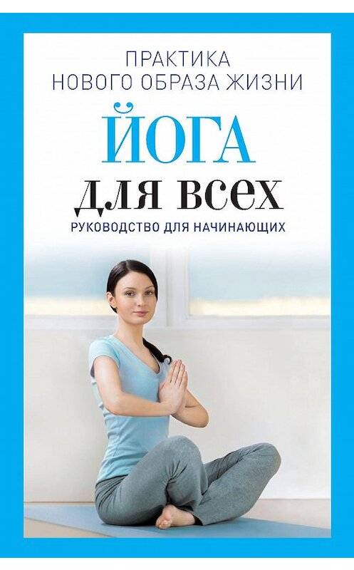 Обложка книги «Йога для всех. Руководство для начинающих» автора Натальи Панины издание 2014 года. ISBN 9785386069131.