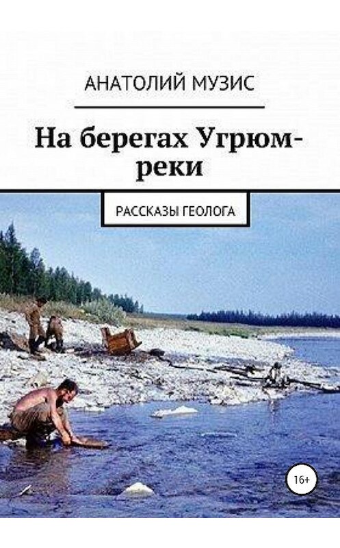 Обложка книги «На берегах Угрюм-реки (из рассказов геолога)» автора Анатолия Музиса издание 2020 года. ISBN 9785532062252.