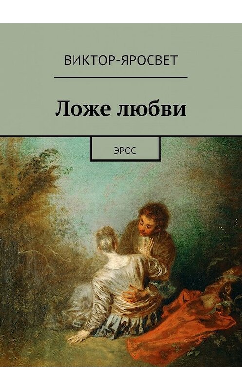 Обложка книги «Ложе любви. Эрос» автора Виктор-Яросвета. ISBN 9785448303876.