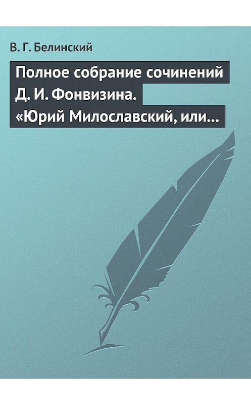 Обложка книги «Полное собрание сочинений Д. И. Фонвизина. «Юрий Милославский, или русские в 1612 году», сочинение М. Загоскина» автора Виссариона Белинския.