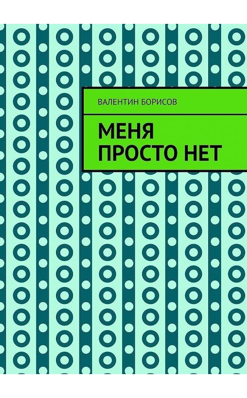 Обложка книги «Меня просто нет» автора Валентина Борисова. ISBN 9785449883384.