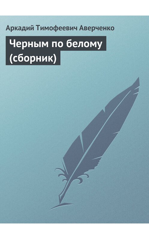 Обложка книги «Черным по белому (сборник)» автора Аркадия Аверченки издание 2010 года. ISBN 9785170706518.