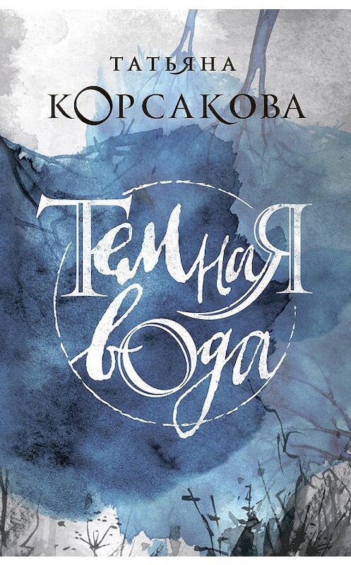 Обложка книги «Темная вода» автора Татьяны Корсаковы издание 2019 года. ISBN 9785041042905.