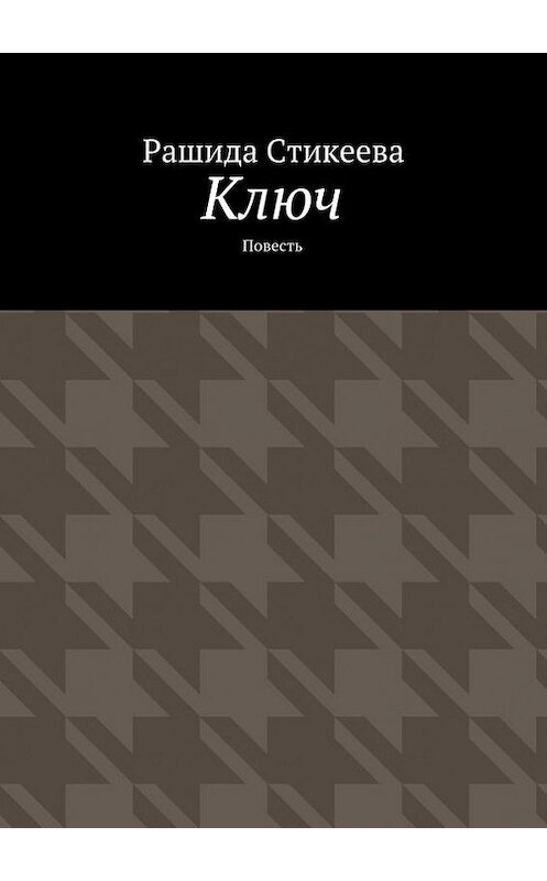 Обложка книги «Ключ» автора Рашиды Стикеевы. ISBN 9785447417888.