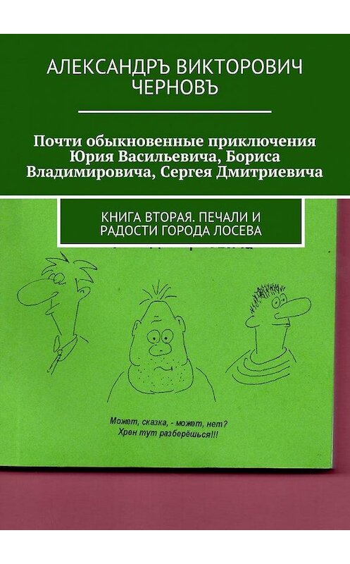 Обложка книги «Почти обыкновенные приключения Юрия Васильевича, Бориса Владимировича, Сергея Дмитриевича. Книга вторая. Печали и радости города Лосева» автора Александръ Черновъ. ISBN 9785449065988.