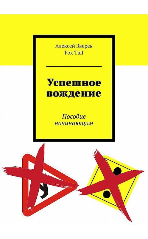 Обложка книги «Успешное вождение. Пособие начинающим» автора Fox Tail, Алексея Зверева. ISBN 9785449080684.