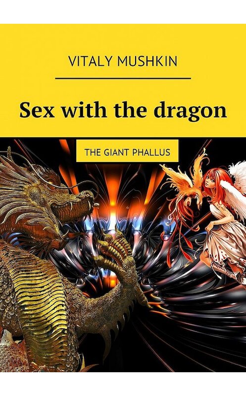 Обложка книги «Sex with the dragon. The Giant Phallus» автора Виталия Мушкина. ISBN 9785449041197.