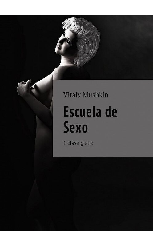 Обложка книги «Escuela de Sexo. 1 clase gratis» автора Виталия Мушкина. ISBN 9785449038432.