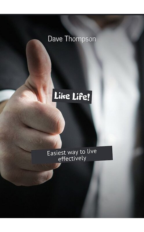 Обложка книги «Like Life! Easiest way to live effectively» автора Dave Thompson. ISBN 9785448532016.