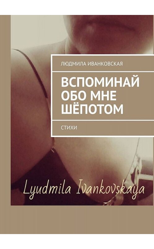 Обложка книги «Вспоминай обо мне шёпотом. Стихи» автора Людмилы Иванковская. ISBN 9785449694461.