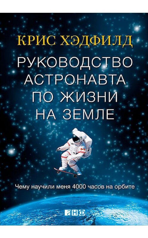 Обложка книги «Руководство астронавта по жизни на Земле. Чему научили меня 4000 часов на орбите» автора Кристофера Хэдфилда издание 2015 года. ISBN 9785961439052.