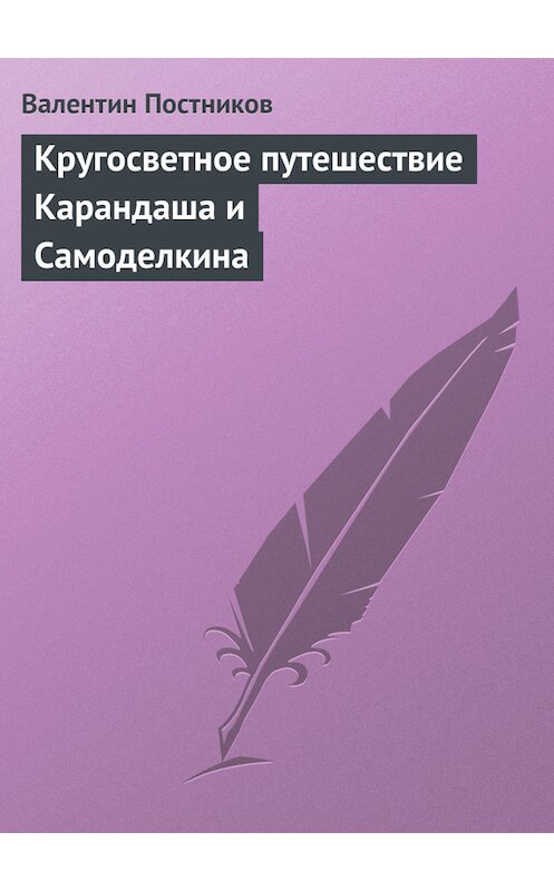 Обложка книги «Кругосветное путешествие Карандаша и Самоделкина» автора Валентина Постникова.