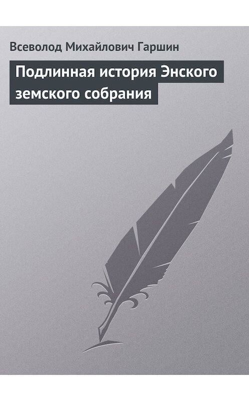 Обложка книги «Подлинная история Энского земского собрания» автора Всеволода Гаршина издание 2008 года. ISBN 9785699273706.