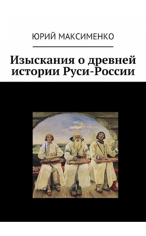 Обложка книги «Изыскания о древней истории Руси-России» автора Юрия Максименки. ISBN 9785448323164.