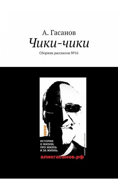 Обложка книги «Чики-чики. Сборник рассказов № 16» автора А. Гасанова. ISBN 9785448517747.