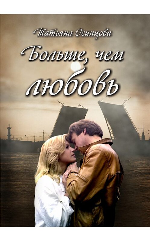 Обложка книги «Больше, чем любовь» автора Татьяны Осипцовы издание 2016 года.