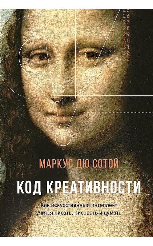 Обложка книги «Код креативности. Как искусственный интеллект учится писать, рисовать и думать» автора Маркус Дю Сотой. ISBN 9785389189652.