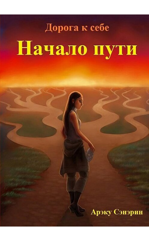 Обложка книги «Дорога к себе. Начало пути» автора Арэку Сэнэрина. ISBN 9785447413484.