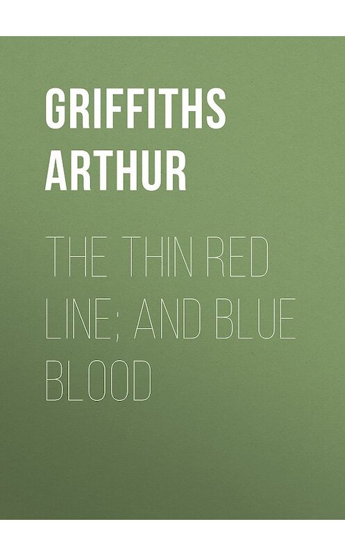 Обложка книги «The Thin Red Line; and Blue Blood» автора Arthur Griffiths.