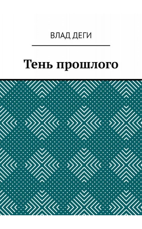 Обложка книги «Тень прошлого» автора Влад Деги. ISBN 9785005007124.